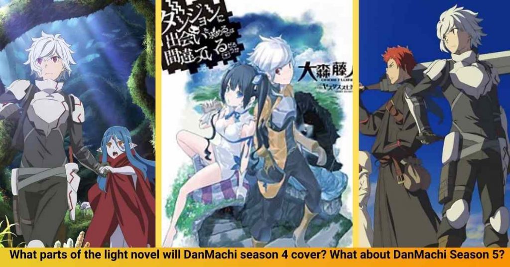 What parts of the light novel will DanMachi season 4 cover What about DanMachi Season 5