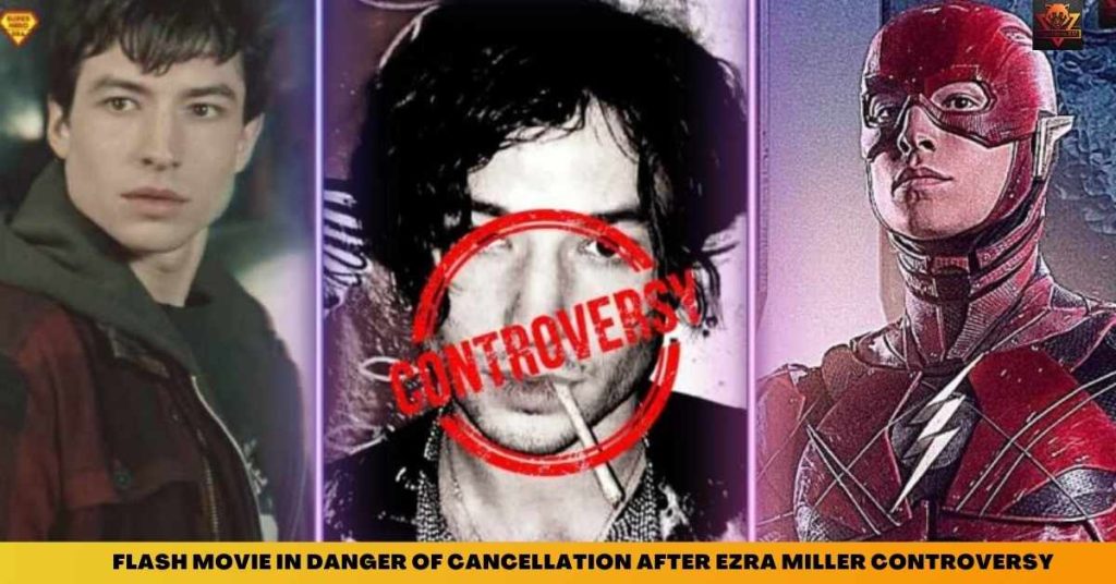 FLASH MOVIE IN DANGER OF CANCELLATION AFTER EZRA MILLER CONTROVERSY