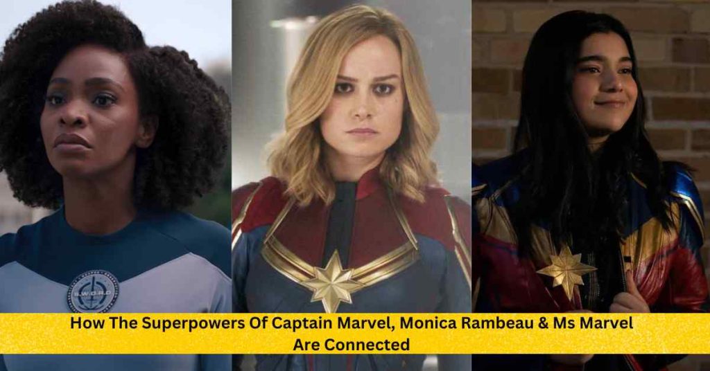 How The Superpowers Of Captain Marvel, Monica Rambeau & Ms Marvel Are Connected