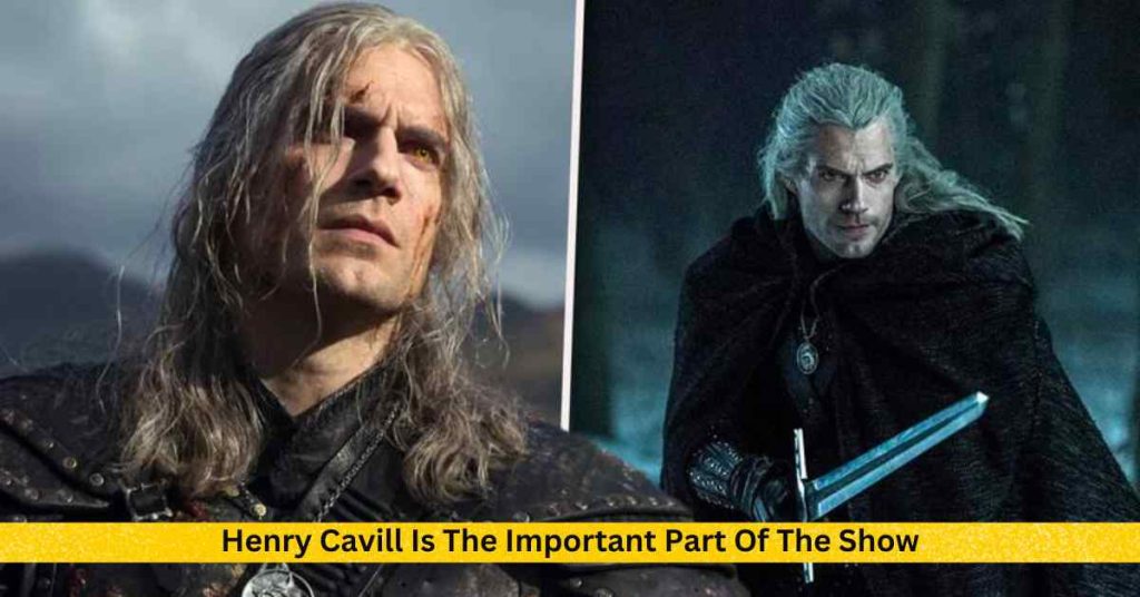 Henry Cavill Is The Important Part Of The Show