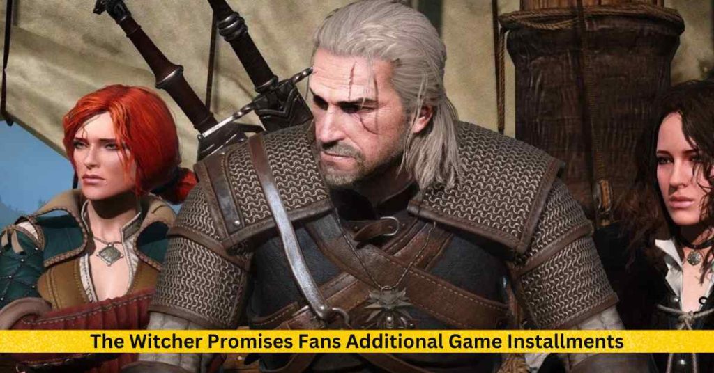 The Witcher Promises Fans Additional Game Installments