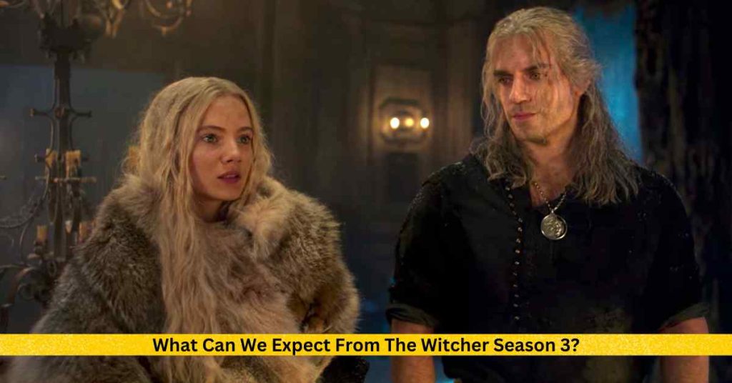 Henry Cavill Said, 'It's very, very dangerous,' About The Witcher Season 3 2 What Can We Expect From The Witcher Season 3