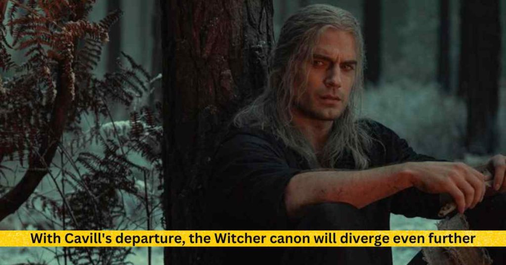 With Cavill's departure, the Witcher canon will diverge even further