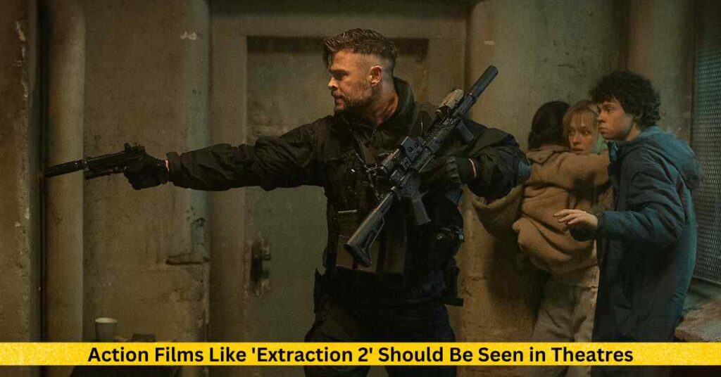 Action Films Like 'Extraction 2' Should Be Seen in Theatres