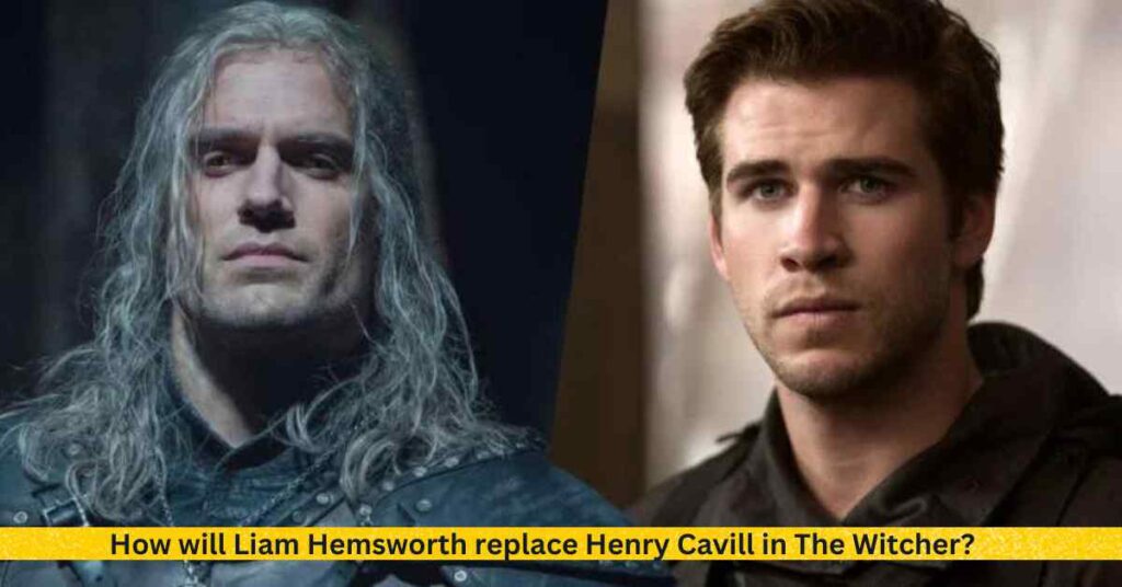 How will Liam Hemsworth replace Henry Cavill in The Witcher