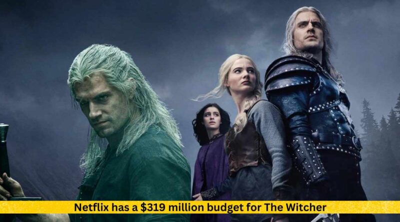 Netflix has a $319 million budget for The Witcher