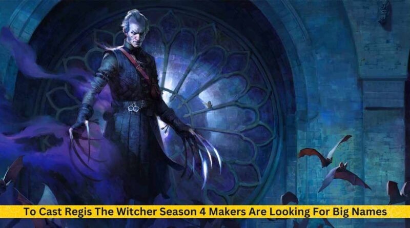 To Cast Regis The Witcher Season 4 Makers Are Looking For Big Names