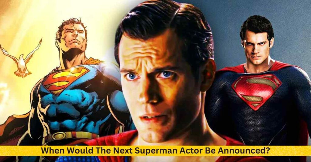 When Would The Next Superman Actor Be Announced