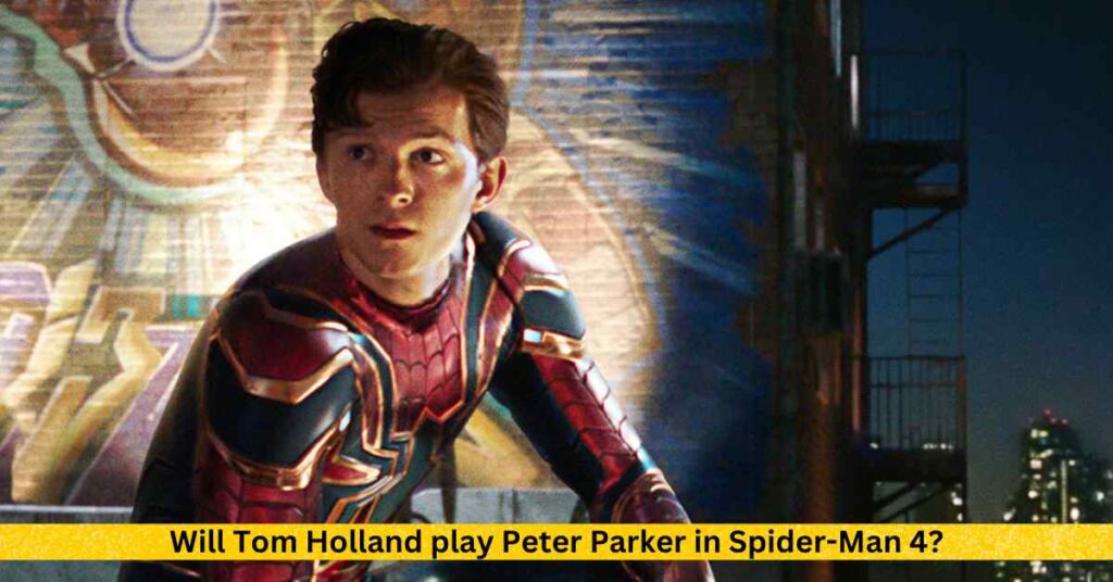 Will Tom Holland play Peter Parker in Spider-Man 4