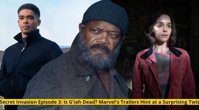 Secret Invasion Episode 3 Is G'iah Dead Marvel's Trailers Hint at a Surprising Twist