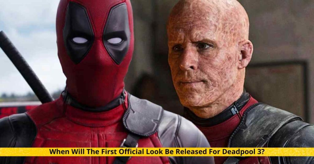 When Will The First Official Look Be Released For Deadpool 3