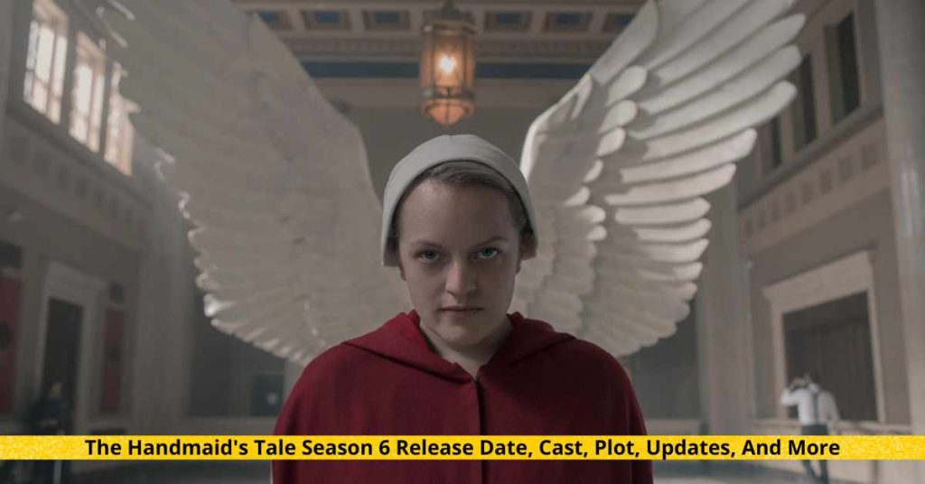 The Handmaid's Tale Season 6 Release Date, Cast, Plot, Updates, And More