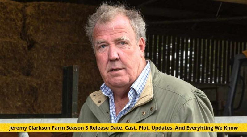 Jeremy Clarkson's Farm Season 3 Release Date, Cast, Plot, Updates, And Everyhting We Know