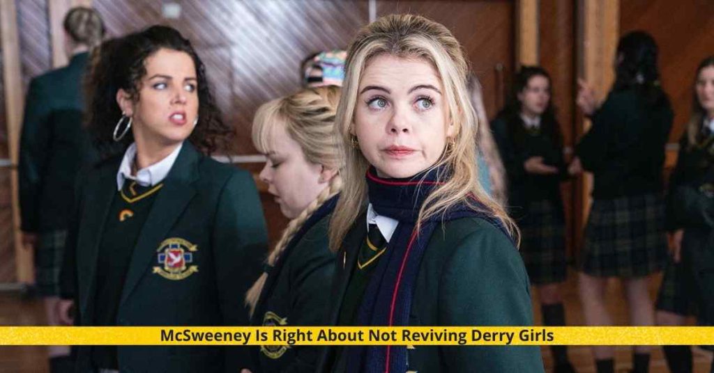 McSweeney Is Right About Not Reviving Derry Girls